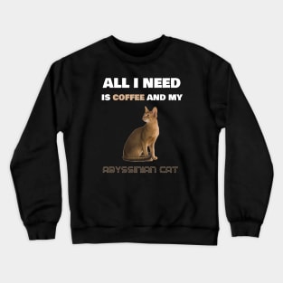 All I Need is Coffee and My Abyssinian Cat Crewneck Sweatshirt